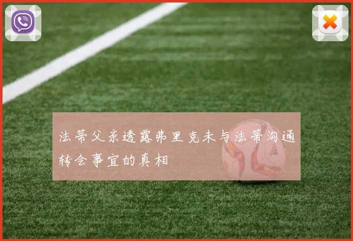 法蒂父亲透露弗里克未与法蒂沟通转会事宜的真相